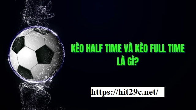 Giải thích khái niệm kèo Half Time và Full Time